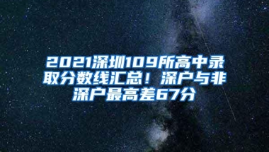 2021深圳109所高中录取分数线汇总！深户与非深户最高差67分