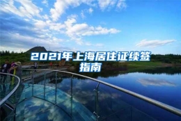 2021年上海居住证续签指南