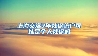 上海交满7年社保落户可以是个人社保吗