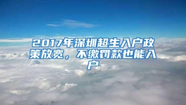 2017年深圳超生入户政策放宽，不缴罚款也能入户