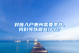 对应入户惠州需要条件，我们可以做些什么？