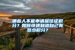 哪些人不能申请居住证积分？如何快速知道自己有多少积分？