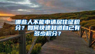 哪些人不能申请居住证积分？如何快速知道自己有多少积分？