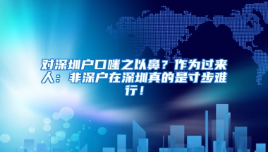 对深圳户口嗤之以鼻？作为过来人：非深户在深圳真的是寸步难行！