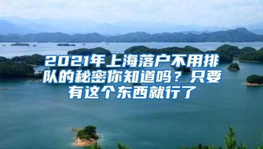 2021年上海落户不用排队的秘密你知道吗？只要有这个东西就行了