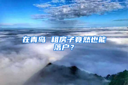 在青岛 租房子竟然也能落户？