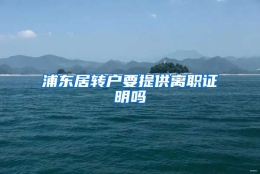 浦东居转户要提供离职证明吗