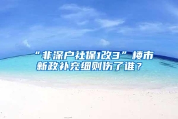 “非深户社保1改3”楼市新政补充细则伤了谁？