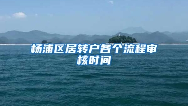 杨浦区居转户各个流程审核时间