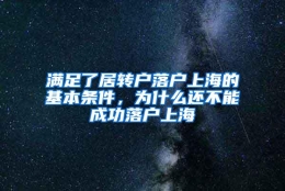 满足了居转户落户上海的基本条件，为什么还不能成功落户上海