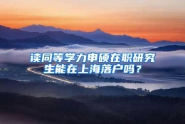 读同等学力申硕在职研究生能在上海落户吗？