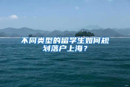 不同类型的留学生如何规划落户上海？