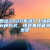 盘点2022年落户上海的N种方式，快进来收藏转发吧