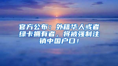 官方公布：外籍华人或者绿卡拥有者，将被强制注销中国户口！