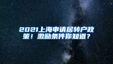 2021上海申请居转户政策！激励条件你知道？