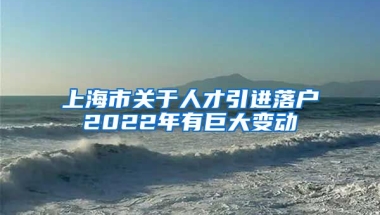 上海市关于人才引进落户2022年有巨大变动