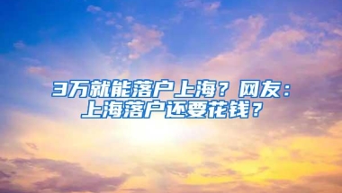 3万就能落户上海？网友：上海落户还要花钱？