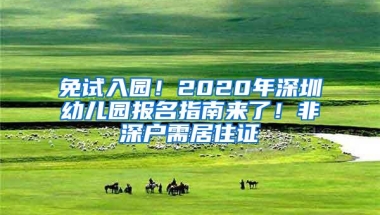 免试入园！2020年深圳幼儿园报名指南来了！非深户需居住证