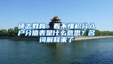 硕志教育：看不懂积分入户分值表是什么意思？名词解释来了