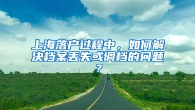 上海落户过程中，如何解决档案丢失或调档的问题？