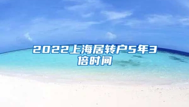 2022上海居转户5年3倍时间