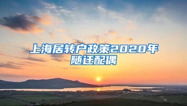 上海居转户政策2020年随迁配偶