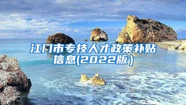 江门市专技人才政策补贴信息(2022版）