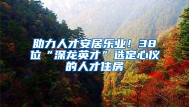 助力人才安居乐业！38位“深龙英才”选定心仪的人才住房