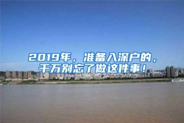 2019年，准备入深户的，千万别忘了做这件事！