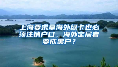 上海要求拿海外绿卡也必须注销户口，海外定居者要成黑户？