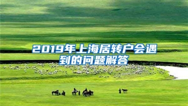 2019年上海居转户会遇到的问题解答