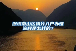 深圳南山区积分入户办理流程是怎样的？