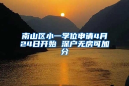 南山区小一学位申请4月24日开始 深户无房可加分