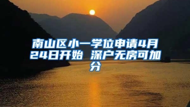 南山区小一学位申请4月24日开始 深户无房可加分