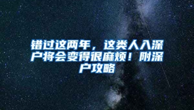 错过这两年，这类人入深户将会变得很麻烦！附深户攻略