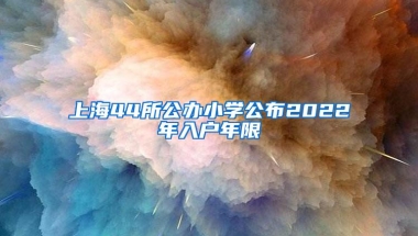 上海44所公办小学公布2022年入户年限