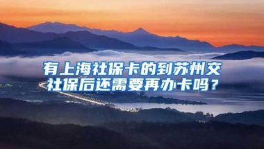 有上海社保卡的到苏州交社保后还需要再办卡吗？