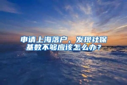 申请上海落户，发现社保基数不够应该怎么办？