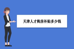 天津买房补贴政策最新政策,天津人才购房补贴多少钱