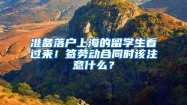 准备落户上海的留学生看过来！签劳动合同时该注意什么？