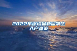 2022年深圳最新留学生入户政策