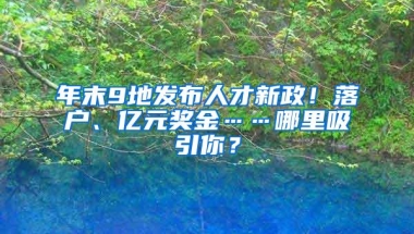 年末9地发布人才新政！落户、亿元奖金……哪里吸引你？