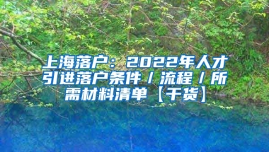 上海落户：2022年人才引进落户条件／流程／所需材料清单【干货】