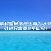 本科如何落户上海？人才引进只需要2年即可！