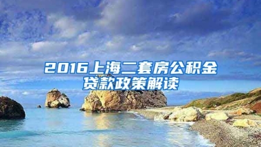 2016上海二套房公积金贷款政策解读