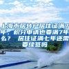 上海市居转户居住证满7年，积分申请也要满7年么？ 居住证满七年还需要续签吗