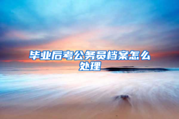 毕业后考公务员档案怎么处理