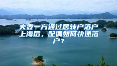 夫妻一方通过居转户落户上海后，配偶如何快速落户？