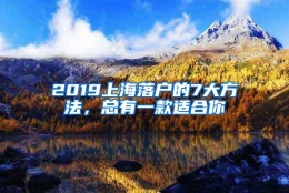 2019上海落户的7大方法，总有一款适合你