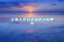 上海人才引进租房补贴带办